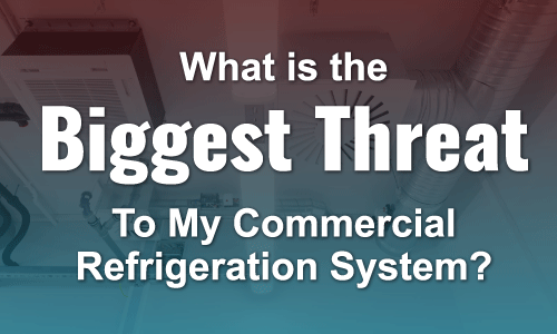 What is the biggest threat to my commercial refrigeration system? text overlay on a background featuring refrigeration equipment.