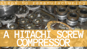 Steps to remanufacturing a Hitachi Screw Compressor, showcasing disassembled compressor parts and components.