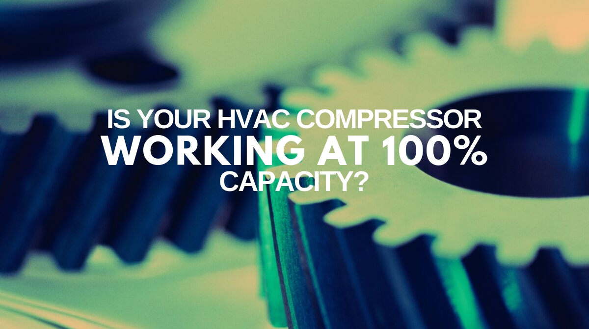 Is Your HVAC Compressor Working at 100% Capacity?