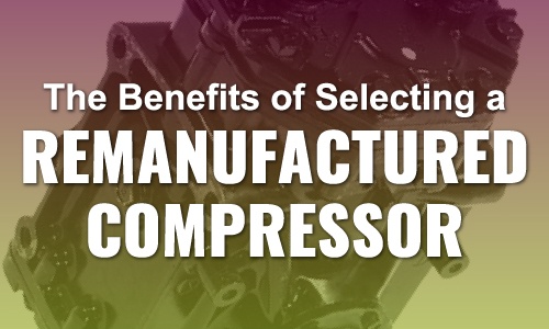 The Benefits Of Selecting A Remanufactured AC Compressor